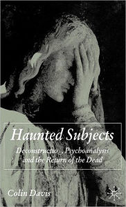 Title: Haunted Subjects: Deconstruction, Psychoanalysis and the Return of the Dead, Author: C. Davis