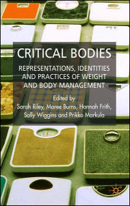 Title: Critical Bodies: Representations, Identities and Practices of Weight and Body Management / Edition 1, Author: S. Riley