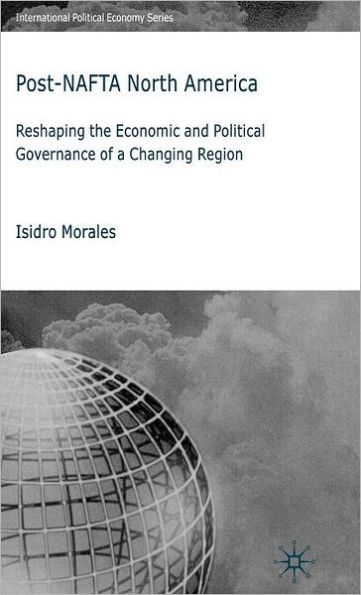 Post-NAFTA North America: Reshaping the Economic and Political Governance of a Changing Region