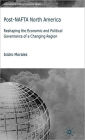 Post-NAFTA North America: Reshaping the Economic and Political Governance of a Changing Region