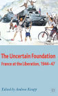 The Uncertain Foundation: France at the Liberation 1944-47