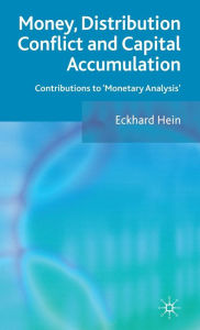 Title: Money, Distribution Conflict and Capital Accumulation: Contributions to 'Monetary Analysis', Author: E. Hein