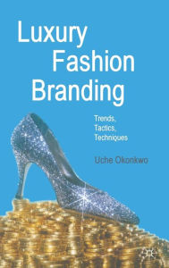 Title: Luxury Fashion Branding: Trends, Tactics, Techniques / Edition 1, Author: U. Okonkwo