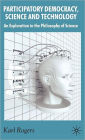 Participatory Democracy, Science and Technology: An Exploration in the Philosophy of Science