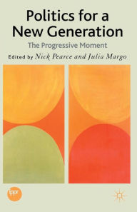 Title: Politics for a New Generation: The Progressive Moment / Edition 1, Author: N. Pearce