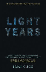 Title: Light Years: An Exploration of Mankind's Enduring Fascination with Light, Author: Brian Clegg