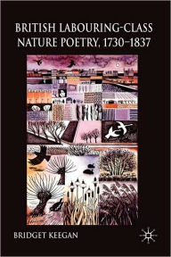 Title: British Labouring-Class Nature Poetry, 1730-1837, Author: B. Keegan