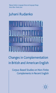Changes in Complementation in British and American English: Corpus-Based Studies on Non-Finite Complements in Recent English