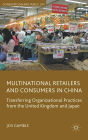 Multinational Retailers and Consumers in China: Transferring Organizational Practices from the United Kingdom and Japan