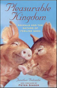 Title: Pleasurable Kingdom: Animals and the Nature of Feeling Good, Author: Jonathan Balcombe