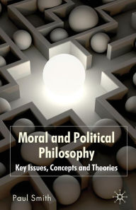 Title: Moral and Political Philosophy: Key Issues, Concepts and Theories, Author: Paul Smith