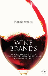 Title: Wine Brands: Success Strategies for New Markets, New Consumers and New Trends, Author: E. Resnick