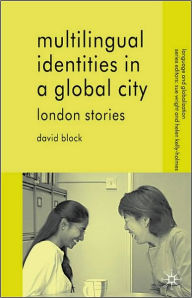 Title: Multilingual Identities in a Global City: London Stories, Author: D. Block