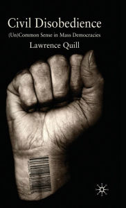 Title: Civil Disobedience: (Un)Common Sense in Mass Democracies, Author: Lawrence Quill