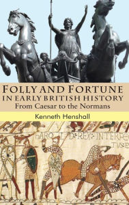 Title: Folly and Fortune in Early British History: From Caesar to the Normans / Edition 1, Author: K. Henshall