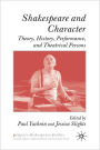 Shakespeare and Character: Theory, History, Performance and Theatrical Persons
