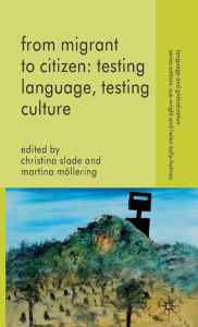 Title: From Migrant to Citizen: Testing Language, Testing Culture, Author: C. Slade