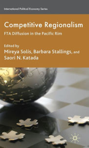 Title: Competitive Regionalism: FTA Diffusion in the Pacific Rim, Author: M. Solïs