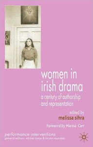 Title: Women in Irish Drama: A Century of Authorship and Representation, Author: M. Sihra