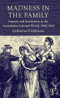 Madness in the Family: Insanity and Institutions in the Australasian Colonial World, 1860-1914