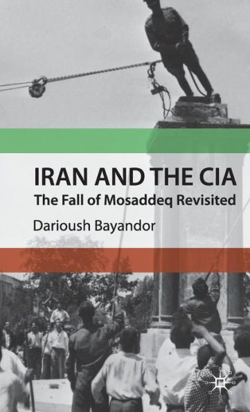 Iran and the CIA: The Fall of Mosaddeq Revisited