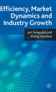 Title: Efficiency, Market Dynamics and Industry Growth, Author: J. K. Sengupta