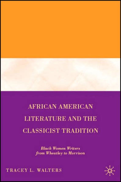 African American Literature and the Classicist Tradition: Black Women Writers from Wheatley to Morrison / Edition 1