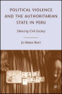 Political Violence and the Authoritarian State in Peru: Silencing Civil Society
