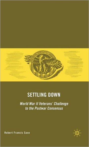 Settling Down: World War II Veterans' Challenge to the Postwar Consensus