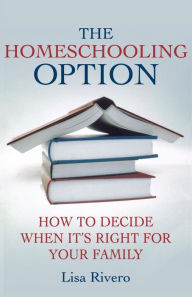 Title: The Homeschooling Option: How to Decide When It's Right for Your Family, Author: L. Rivero