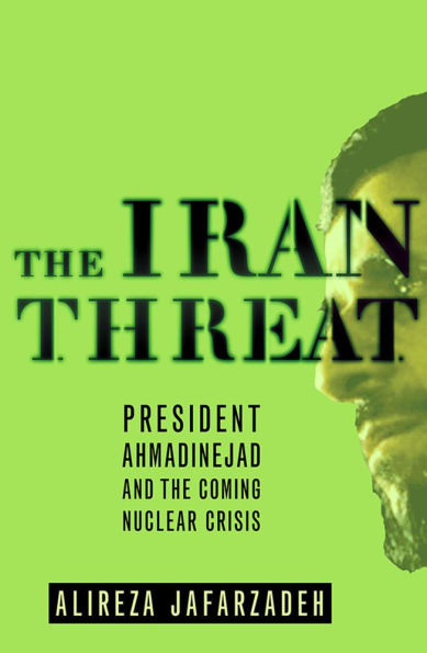 The Iran Threat: President Ahmadinejad and the Coming Nuclear Crisis