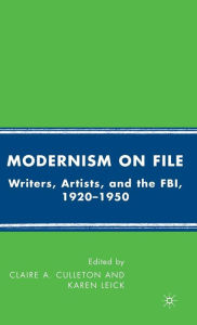 Title: Modernism on File: Writers, Artists, and the FBI, 1920-1950, Author: C. Culleton