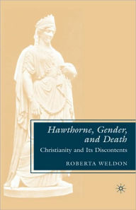 Title: Hawthorne, Gender, and Death: Christianity and Its Discontents / Edition 1, Author: R. Weldon