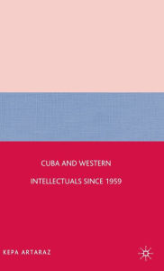 Title: Cuba and Western Intellectuals since 1959, Author: K. Artaraz