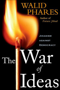 Title: The War of Ideas: Jihadism against Democracy, Author: Walid Phares
