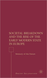 Title: Societal Breakdown and the Rise of the Early Modern State in Europe: Memory of the Future, Author: D. Shlapentokh
