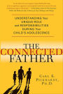 The Connected Father: Understanding Your Unique Role and Responsibilities During Your Child's Adolescence