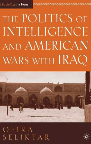 The Politics of Intelligence and American Wars with Iraq