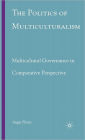 The Politics of Multiculturalism: Multicultural Governance in Comparative Perspective