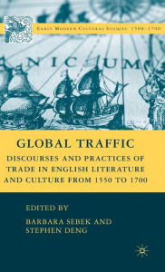 Title: Global Traffic: Discourses and Practices of Trade in English Literature and Culture from 1550 to 1700, Author: B. Sebek
