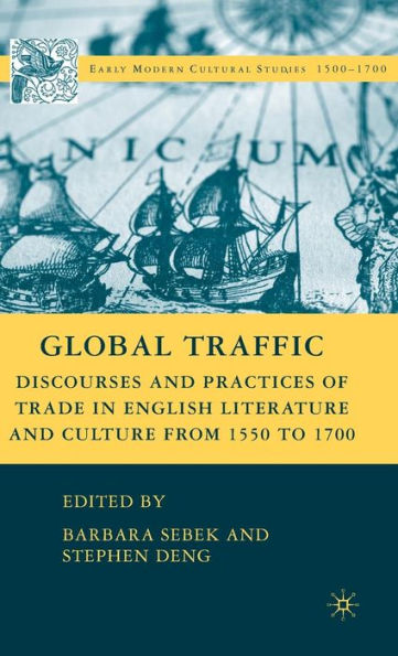 Global Traffic: Discourses and Practices of Trade in English Literature and Culture from 1550 to 1700