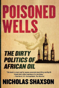 Title: Poisoned Wells: The Dirty Politics of African Oil, Author: Nicholas Shaxson