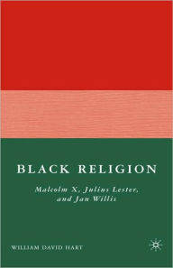 Title: Black Religion: Malcolm X, Julius Lester, and Jan Willis, Author: W. Hart