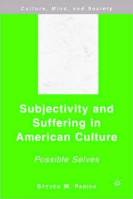 Title: Subjectivity and Suffering in American Culture: Possible Selves, Author: S. Parish
