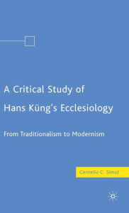 Title: A Critical Study of Hans Küng's Ecclesiology: From Traditionalism to Modernism, Author: C. Simut