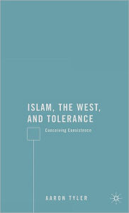Title: Islam, the West, and Tolerance: Conceiving Coexistence / Edition 1, Author: A. Tyler