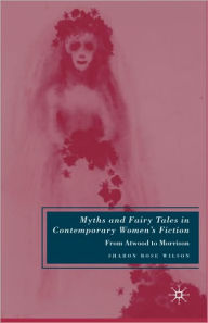 Title: Myths and Fairy Tales in Contemporary Women's Fiction: From Atwood to Morrison, Author: S. Wilson