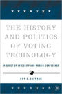 The History and Politics of Voting Technology: In Quest of Integrity and Public Confidence