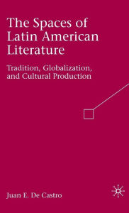 Title: The Spaces of Latin American Literature: Tradition, Globalization, and Cultural Production, Author: Palgrave Macmillan US