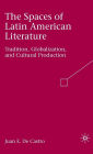 The Spaces of Latin American Literature: Tradition, Globalization, and Cultural Production